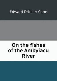 Cover image for On the fishes of the Ambyiacu River