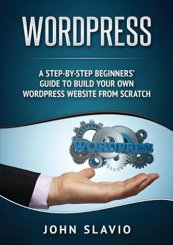 Cover image for Wordpress: A Step-by-Step Beginners' Guide to Build Your Own WordPress Website from Scratch