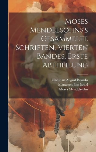 Cover image for Moses Mendelsohns's gesammelte Schriften, Vierten Bandes, erste Abtheilung