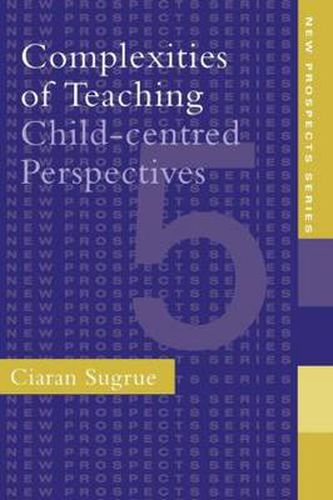 Cover image for Complexities of Teaching: Child-Centred Perspectives