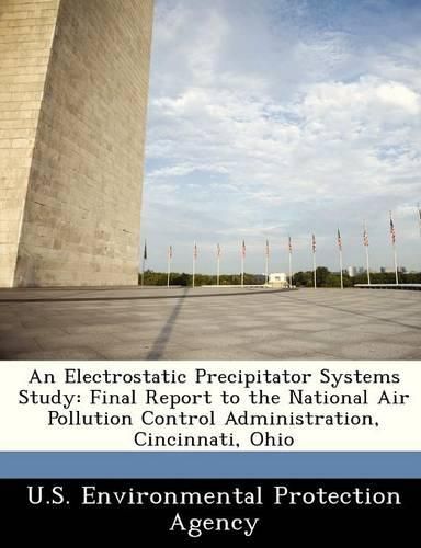 Cover image for An Electrostatic Precipitator Systems Study: Final Report to the National Air Pollution Control Administration, Cincinnati, Ohio