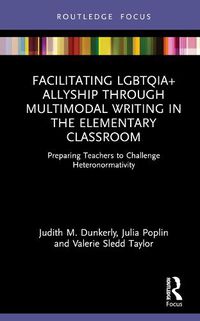 Cover image for Facilitating LGBTQIA+ Allyship through Multimodal Writing in the Elementary Classroom: Preparing Teachers to Challenge Heteronormativity