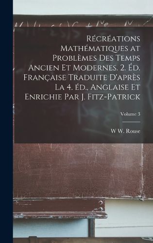 Cover image for Recreations mathematiques at problemes des temps ancien et modernes. 2. ed. francaise traduite d'apres la 4. ed., anglaise et enrichie par J. Fitz-Patrick; Volume 3