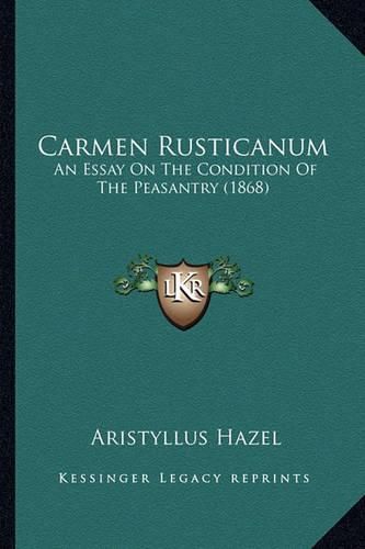 Cover image for Carmen Rusticanum: An Essay on the Condition of the Peasantry (1868)