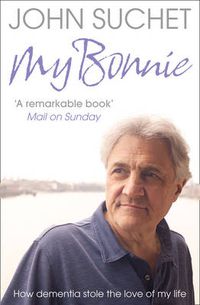 Cover image for My Bonnie: How Dementia Stole the Love of My Life