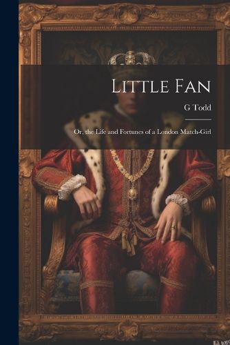 Little Fan; Or, the Life and Fortunes of a London Match-Girl