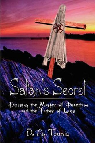 Cover image for Satan's Secret: Exposing the Master of Deception and the Father of Lies