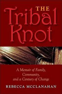 Cover image for The Tribal Knot: A Memoir of Family, Community, and a Century of Change