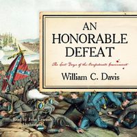 Cover image for An Honorable Defeat Lib/E: The Last Days of the Confederate Government