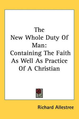 Cover image for The New Whole Duty Of Man: Containing The Faith As Well As Practice Of A Christian