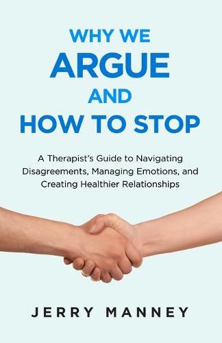 Cover image for Why We Argue and How to Stop: A Therapist's Guide to Navigating Disagreements, Managing Emotions, and Creating Healthier Relationships