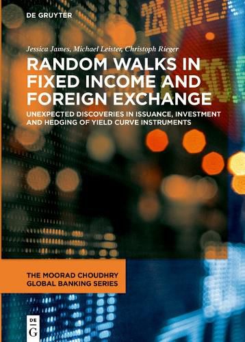 Random Walks in Fixed Income and Foreign Exchange: Unexpected Discoveries in Issuance, Investment and Hedging of Yield Curve Instruments