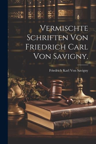 Cover image for Vermischte Schriften von Friedrich Carl von Savigny.