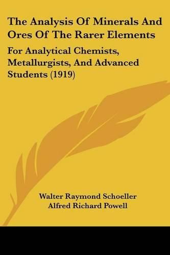 The Analysis of Minerals and Ores of the Rarer Elements: For Analytical Chemists, Metallurgists, and Advanced Students (1919)