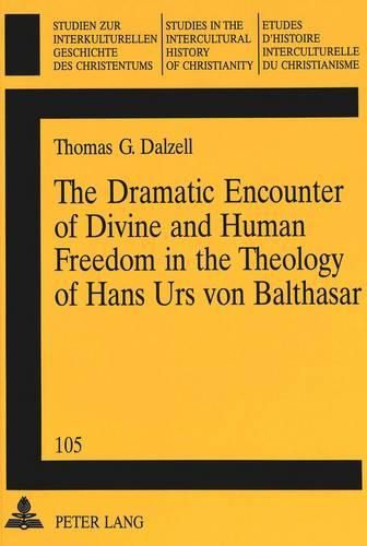 The Dramatic Encounter of Divine and Human Freedom in the Theology of Hans Urs Von Balthasar