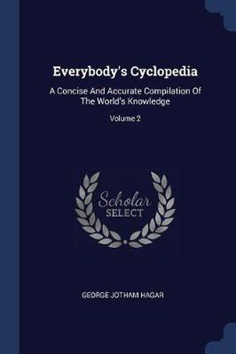 Cover image for Everybody's Cyclopedia: A Concise and Accurate Compilation of the World's Knowledge; Volume 2
