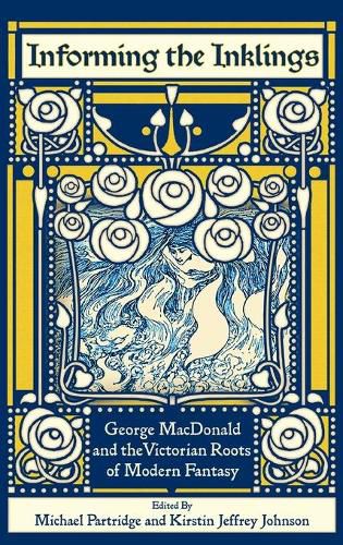 Cover image for Informing the Inklings: George MacDonald and the Victorian Roots of Modern Fantasy