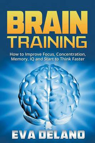 Cover image for Brain Training: How to Improve Focus, Concentration, Memory, IQ and Start to Think Faster