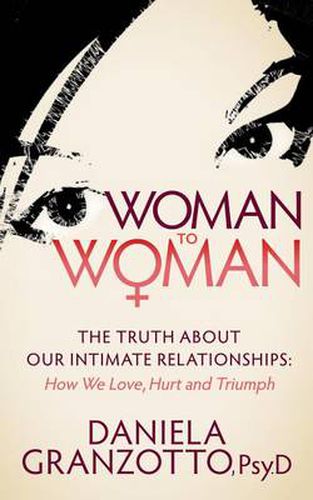 Cover image for Woman to Woman: The Truth About Our Intimate Relationships:  How We Love, Hurt and Triumph