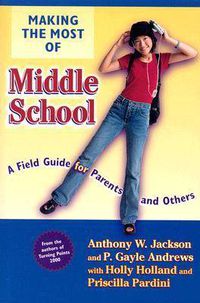 Cover image for Making the Most of Middle School: A Field Guide for Parents and Others