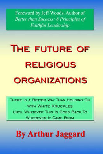 Cover image for The Future of Religious Organizations: There Is a Better Way Than Holding On With White Knuckles Until Whatever This Is Goes Back To Wherever It Came From