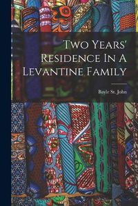 Cover image for Two Years' Residence In A Levantine Family