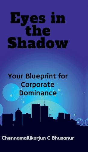 Cover image for " Eyes in the Shadow Your Blueprint for Corporate Dominance"