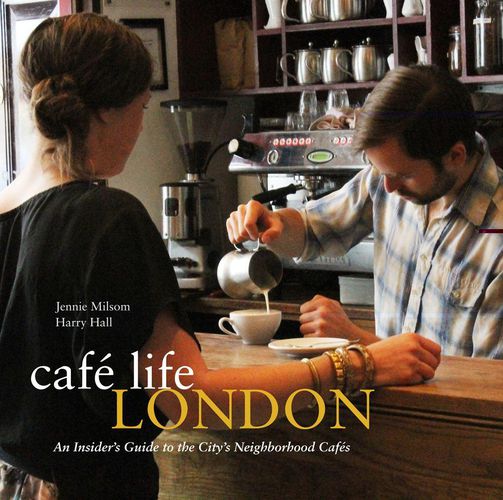 Cover image for Cafe Life London: An Insider's Guide to the City's Neighborhood Cafes