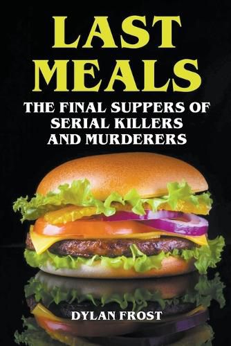 Cover image for Last Meals - The Final Suppers of Serial Killers & Murderers