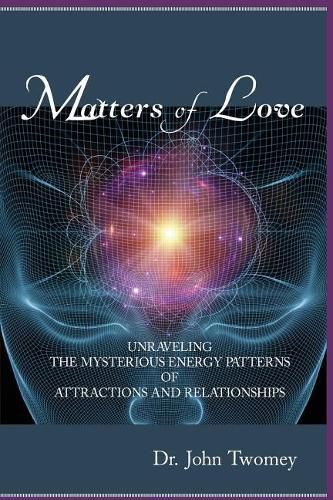 Cover image for Matters of Love: Unraveling the Mysterious Energy Patterns of Attractions and Relationships