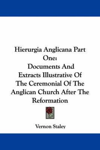 Cover image for Hierurgia Anglicana Part One: Documents and Extracts Illustrative of the Ceremonial of the Anglican Church After the Reformation