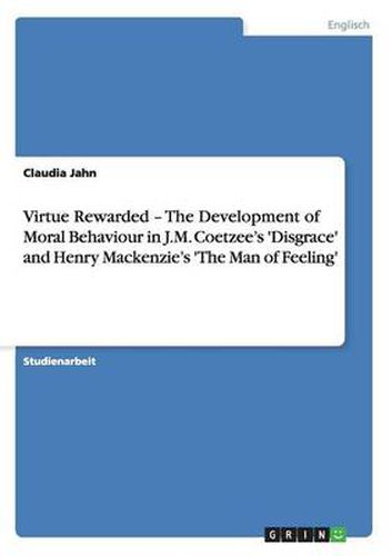 Cover image for Virtue Rewarded - The Development of Moral Behaviour in J.M. Coetzee's 'Disgrace' and Henry Mackenzie's 'The Man of Feeling