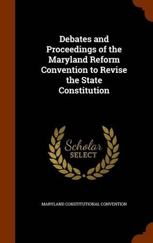 Cover image for Debates and Proceedings of the Maryland Reform Convention to Revise the State Constitution