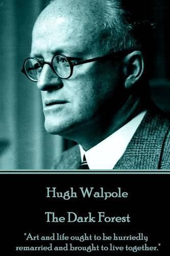 Hugh Walpole - The Dark Forest: Art and life ought to be hurriedly remarried and brought to live together.