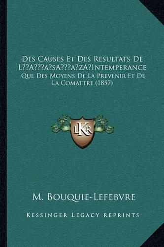 Cover image for Des Causes Et Des Resultats de La Acentsacentsa A-Acentsa Acentsintemperance: Que Des Moyens de La Prevenir Et de La Comattre (1857)