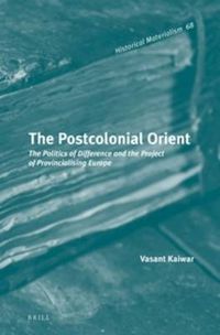 Cover image for The Postcolonial Orient: The Politics of Difference and the Project of Provincialising Europe