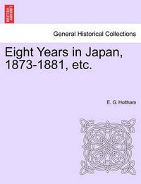 Cover image for Eight Years in Japan, 1873-1881, Etc.