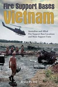 Cover image for Fire Support Bases Vietnam: Australian and Allied Fire Support Base Locations and Main Support Units
