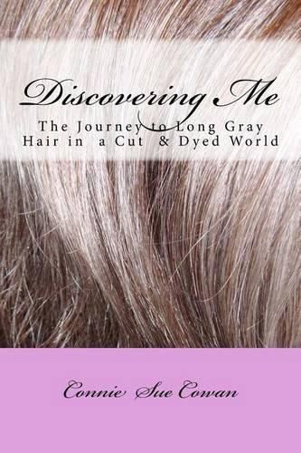 Cover image for Discovering Me: The Journey to Long Gray Hair in a Cut & Dyed World