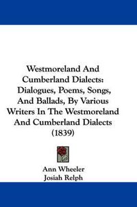 Cover image for Westmoreland and Cumberland Dialects: Dialogues, Poems, Songs, and Ballads, by Various Writers in the Westmoreland and Cumberland Dialects (1839)