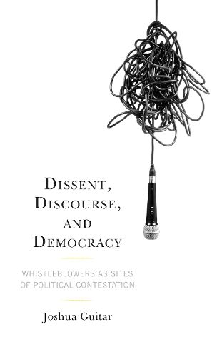 Cover image for Dissent, Discourse, and Democracy: Whistleblowers as Sites of Political Contestation