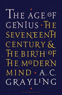 Cover image for The Age of Genius: The Seventeenth Century and the Birth of the Modern Mind