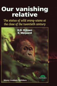 Cover image for Our Vanishing Relative: The Status of Wild Orang-Utans at the Close of the Twentieth Century