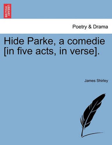 Cover image for Hide Parke, a Comedie [In Five Acts, in Verse].