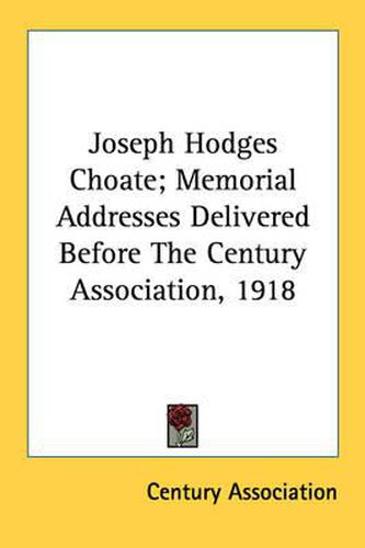 Joseph Hodges Choate; Memorial Addresses Delivered Before the Century Association, 1918