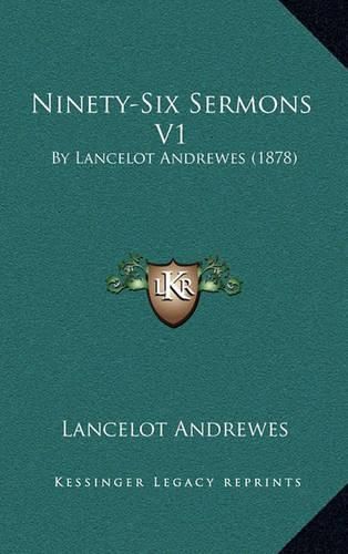 Ninety-Six Sermons V1: By Lancelot Andrewes (1878)