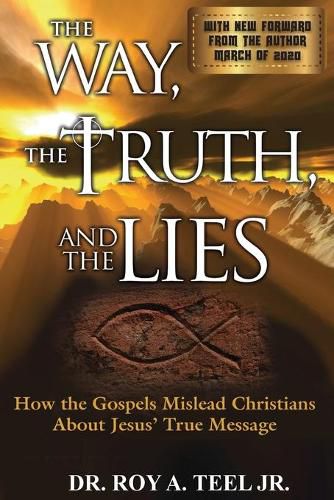 Cover image for The Way, The Truth, and The Lies: How the Gospels Mislead Christians About Jesus' True Message