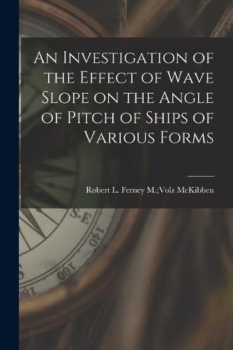 Cover image for An Investigation of the Effect of Wave Slope on the Angle of Pitch of Ships of Various Forms