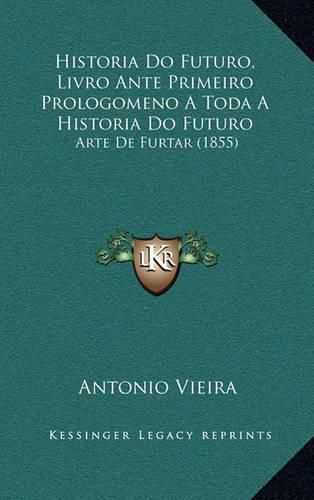 Historia Do Futuro, Livro Ante Primeiro Prologomeno a Toda a Historia Do Futuro: Arte de Furtar (1855)