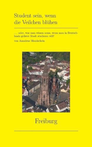 Cover image for Student sein, wenn die Veilchen bluhen: ... oder, was man wissen muss, wenn man in Deutschlands geilster Stadt studieren will